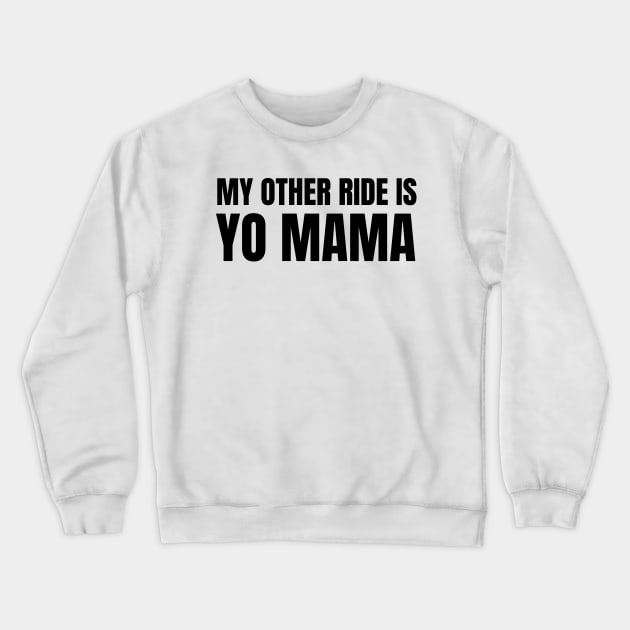 My Other Ride Is Yo Mama (Black Text) Crewneck Sweatshirt by inotyler